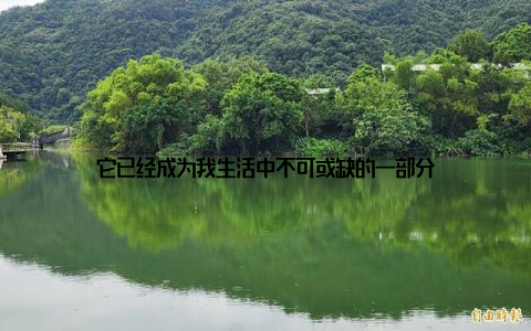 它已经成为我生活中不可或缺的一部分
