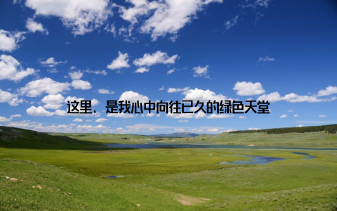 这里, 是我心中向往已久的绿色天堂