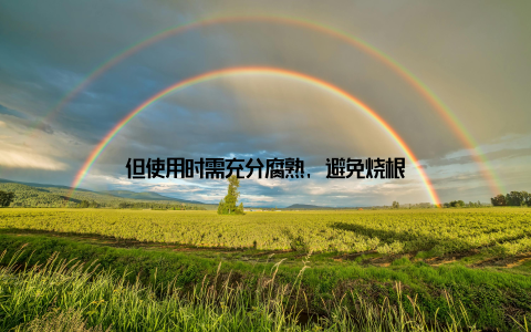 但使用时需充分腐熟, 避免烧根